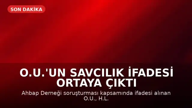 O.U.'un Savcılık İfadesi Ortaya Çıktı