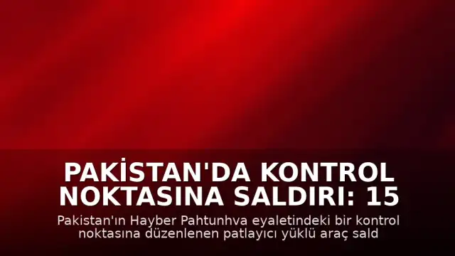 Pakistan'da Kontrol Noktasına Saldırı: 15 Kişi Hayatını Kaybetti