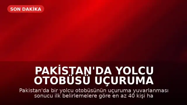 Pakistan'da Yolcu Otobüsü Uçuruma Yuvarlandı: En Az 40 Kişi Hayatını Kaybetti