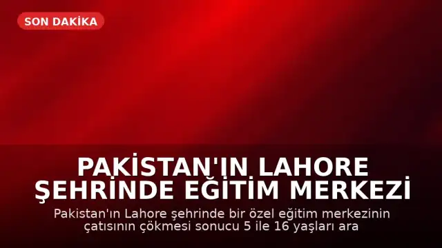 Pakistan'ın Lahore Şehrinde Eğitim Merkezi Çökmesi: 14 Çocuk Hayatını Kaybetti