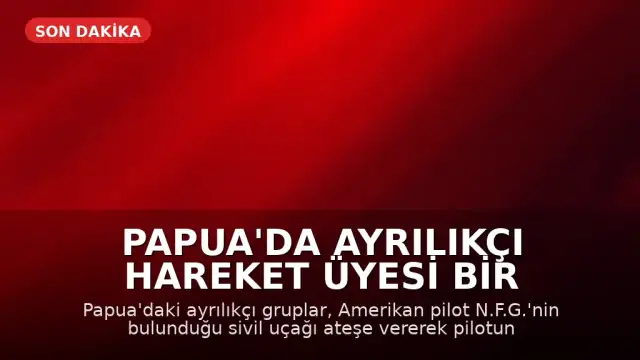 Papua'da Ayrılıkçı Hareket Üyesi Bir Amerikan Pilotu Öldürdü