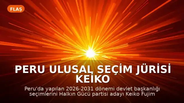 Peru Ulusal Seçim Jürisi Keiko Fujimori'nin Devlet Başkanı Seçildiğini İlan Etti