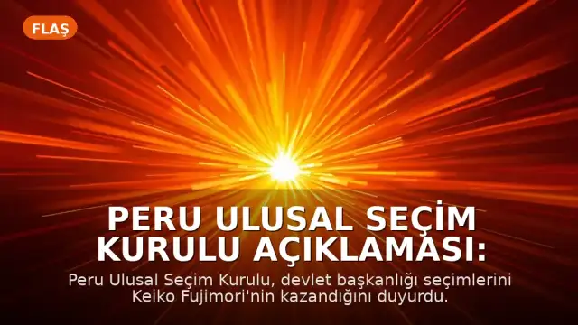 Peru Ulusal Seçim Kurulu Açıklaması: Keiko Fujimori Devlet Başkanlığı Seçimlerini Kazandı