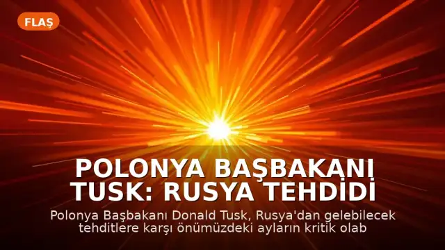 Polonya Başbakanı Tusk: Rusya Tehdidi Karşısında Önümüzdeki Aylar Kritik Olabilir