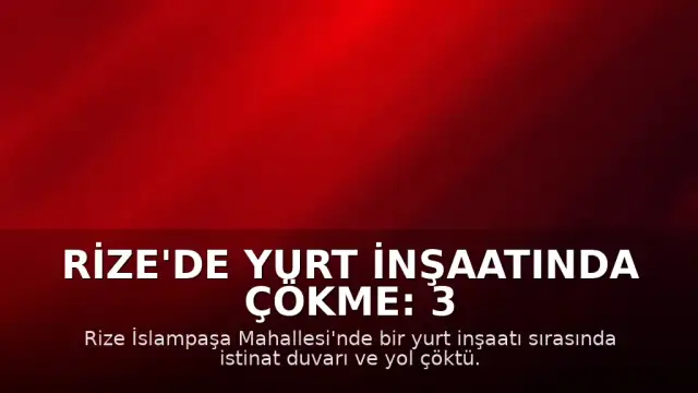 Rize'de Yurt İnşaatında Çökme: 3 Bina Tahliye Edildi