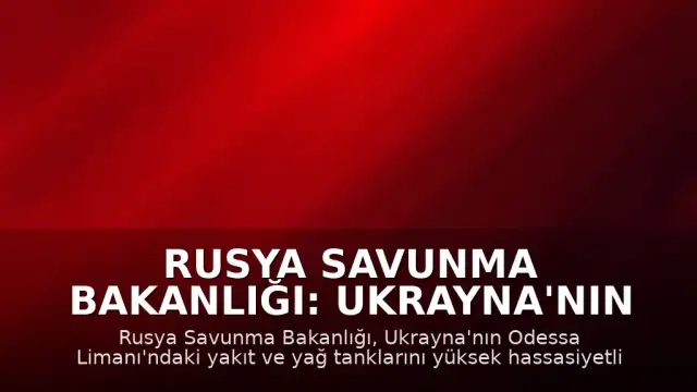 Rusya Savunma Bakanlığı: Ukrayna'nın Odessa Limanı'na Saldırı Düzenlendi