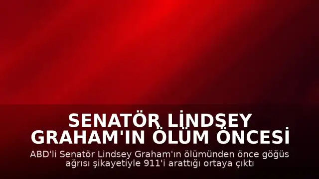 Senatör Lindsey Graham'ın Ölüm Öncesi Son Anlarına İlişkin Detaylar Paylaşıldı