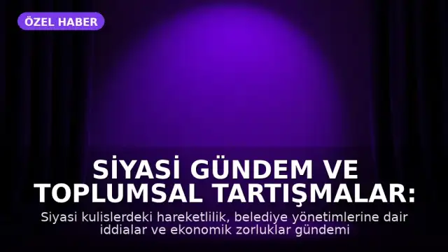 Siyasi Gündem ve Toplumsal Tartışmalar: Güncel Gelişmeler