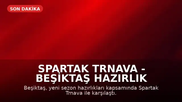 Spartak Trnava - Beşiktaş Hazırlık Maçı: Skor ve Maç Detayları