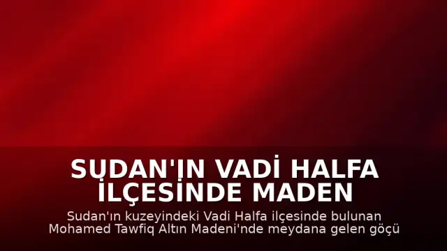 Sudan'ın Vadi Halfa İlçesinde Maden Göçüğü: 15 Ölü
