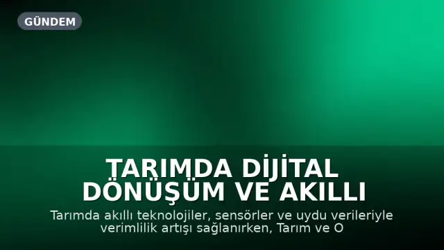 Tarımda Dijital Dönüşüm ve Akıllı Teknolojiler Verimliliği Artırıyor