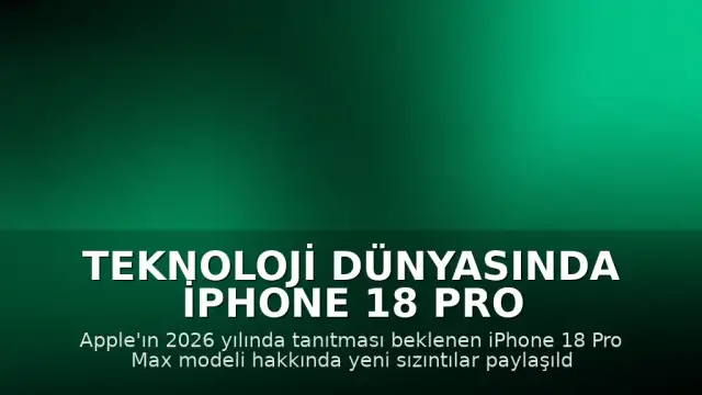 Teknoloji Dünyasında iPhone 18 Pro Max Beklentisi: Kamera, Batarya ve Fiyat Detayları