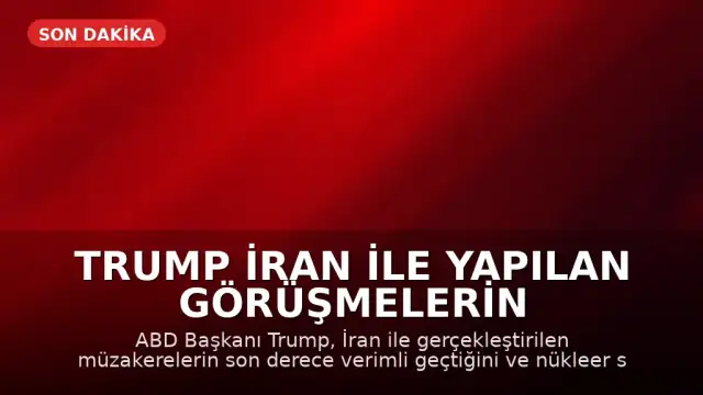 Trump İran ile Yapılan Görüşmelerin Verimli Geçtiğini Duyurdu