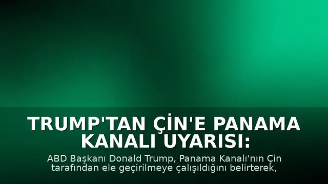 Trump'tan Çin'e Panama Kanalı Uyarısı: 'İzin Vermeyeceğiz'