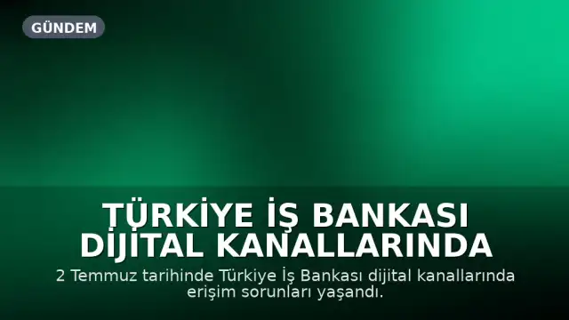 Türkiye İş Bankası Dijital Kanallarında Erişim Sorunları Yaşandı