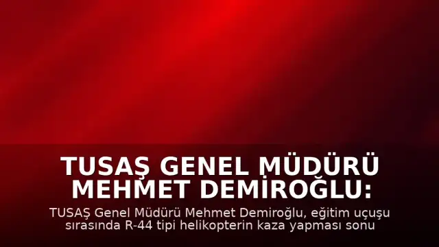 TUSAŞ Genel Müdürü Mehmet Demiroğlu: "Pilot Emekli Albay Yasa Özden Bakkal şehit olmuştur"