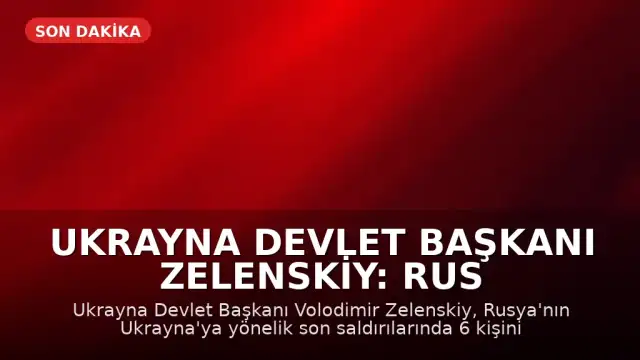 Ukrayna Devlet Başkanı Zelenskiy: Rus Saldırılarında 6 Ölü, 33 Yaralı