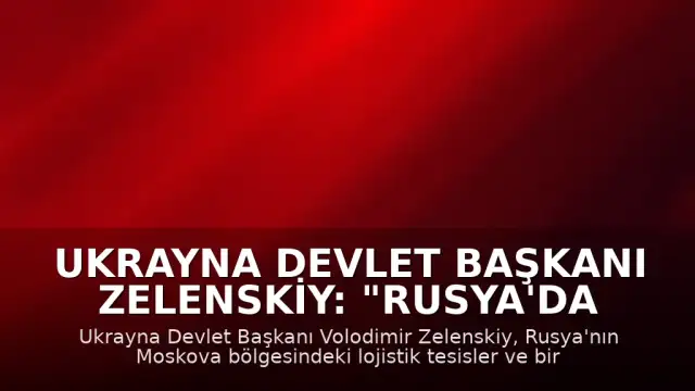 Ukrayna Devlet Başkanı Zelenskiy: "Rusya'da bazı lojistik tesisler ile bir petrol deposuna saldırı düzenledik"