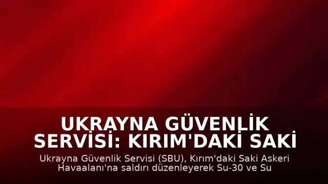 Ukrayna Güvenlik Servisi: Kırım'daki Saki Askeri Havaalanı'ndaki Savaş Uçaklarına Saldırı Düzenlendi