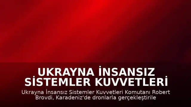 Ukrayna İnsansız Sistemler Kuvvetleri Komutanı Robert Brovdi: "Karadeniz'de 20 düşman gemisi avlandı"