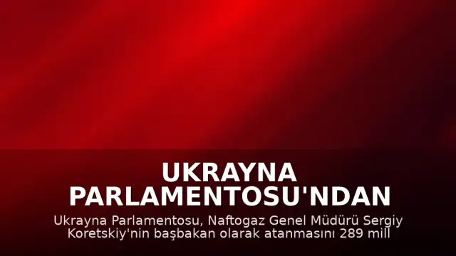 Ukrayna Parlamentosu'ndan Yeni Başbakan Onayı: Sergiy Koretskiy Göreve Atandı