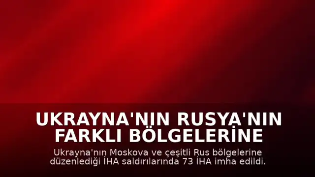 Ukrayna'nın Rusya'nın Farklı Bölgelerine Yönelik İHA Saldırıları Düzenlediği Bildirildi