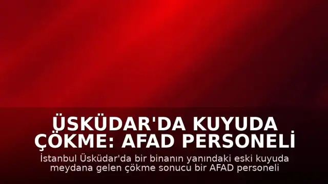 Üsküdar'da Kuyuda Çökme: AFAD Personeli Yaralandı