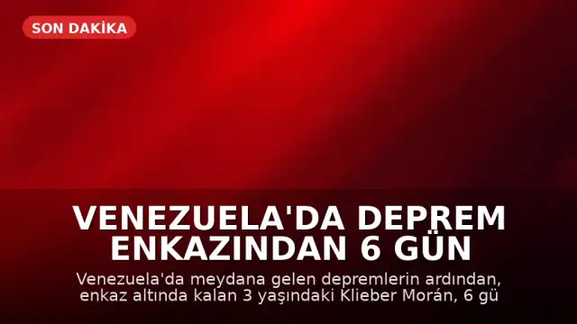 Venezuela'da Deprem Enkazından 6 Gün Sonra Mucize Kurtuluş: 3 Yaşındaki Çocuk Sağlık Durumu İyi