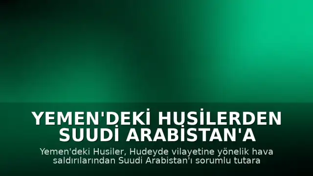 Yemen'deki Husilerden Suudi Arabistan'a Hudeyde Uyarısı: "Saldırılar Karşılıksız Kalmayacak"