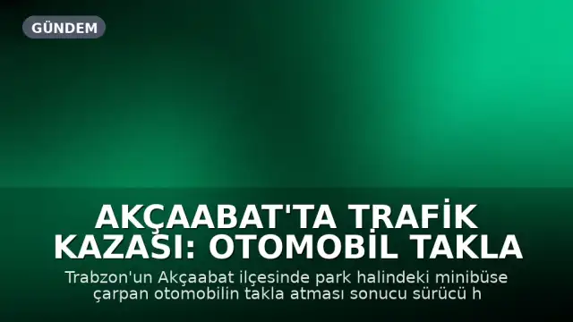 Akçaabat'ta Trafik Kazası: Otomobil Takla Attı, Sürücü Hafif Yaralandı