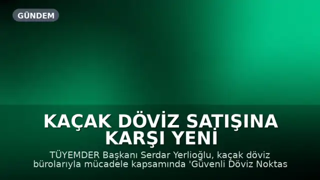 Kaçak Döviz Satışına Karşı Yeni Düzenleme: 'Güvenli Nokta' Uygulaması Başlıyor
