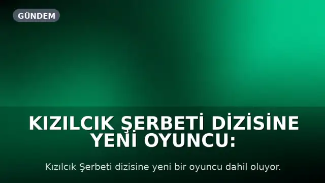 Kızılcık Şerbeti Dizisine Yeni Oyuncu: Asena Keskinci Çimen Karakterini Canlandıracak