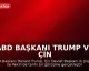 ABD Başkanı Trump ve Çin Devlet Başkanı Xi Jinping Tarihi Bir Görüşme Gerçekleştirdi