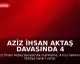 Aziz İhsan Aktaş Davasında 4 Kişi Tahliye Edildi
