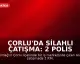Çorlu'da Silahlı Çatışma: 2 Polis Memuru Ağır Yaralandı