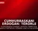 Cumhurbaşkanı Erdoğan: Terörle Mücadele Sürecini Tamamlayacağız