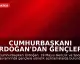 Cumhurbaşkanı Erdoğan'dan Gençlere Yönelik Önemli Açıklamalar