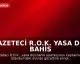 Gazeteci R.O.K. Yasa Dışı Bahis Operasyonunda Gözaltına Alındı