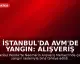 İstanbul'da AVM'de Yangın: Alışveriş Merkezi Tahliye Edildi
