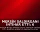 Mersin Saldırganı İntihar Etti: 6 Kişi Hayatını Kaybetti, 8 Kişi Yaralandı