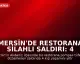 Mersin'de Restorana Silahlı Saldırı: 4 Ölü, 8 Yaralı