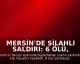 Mersin'de Silahlı Saldırı: 6 Ölü, 8 Yaralı