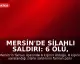 Mersin'de Silahlı Saldırı: 6 Ölü, 8 Yaralı - Saldırganın Psikiyatrik Geçmişi Ortaya Çıktı