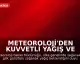 Meteoroloji'den Kuvvetli Yağış ve Fırtına Uyarısı
