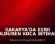 Sakarya'da Eşini Öldüren Koca İntihar Etti