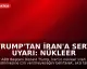 Trump'tan İran'a Sert Uyarı: Nükleer Silaha Sahip Olmalarına İzin Vermeyeceğiz