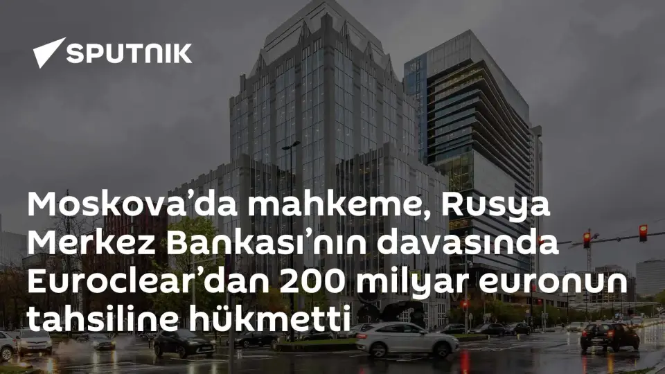 Moskova Mahkemesi, Euroclear'dan 200 Milyar Euro Tahsiline Karar Verdi