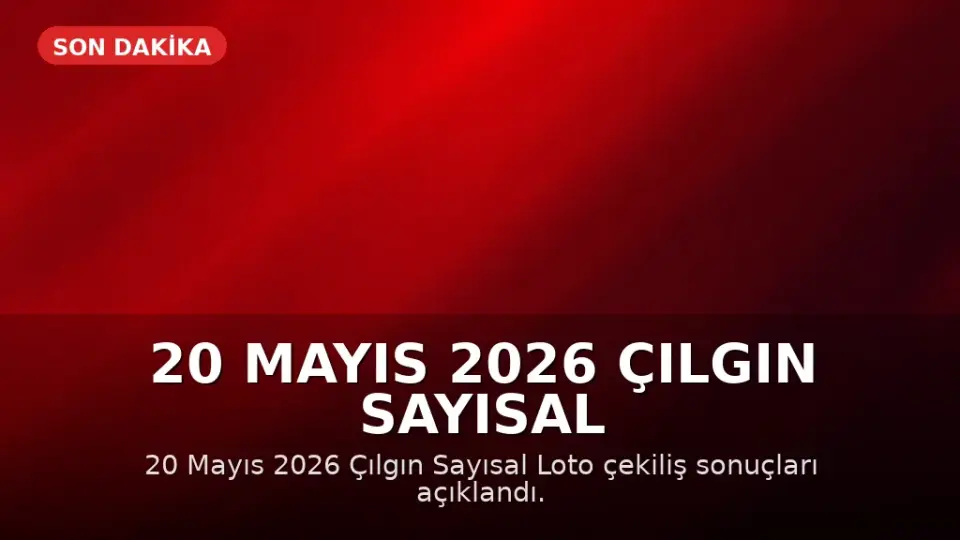 20 Mayıs 2026 Çılgın Sayısal Loto Çekiliş Sonuçları Açıklandı: Büyük İkramiye Yine Devretti