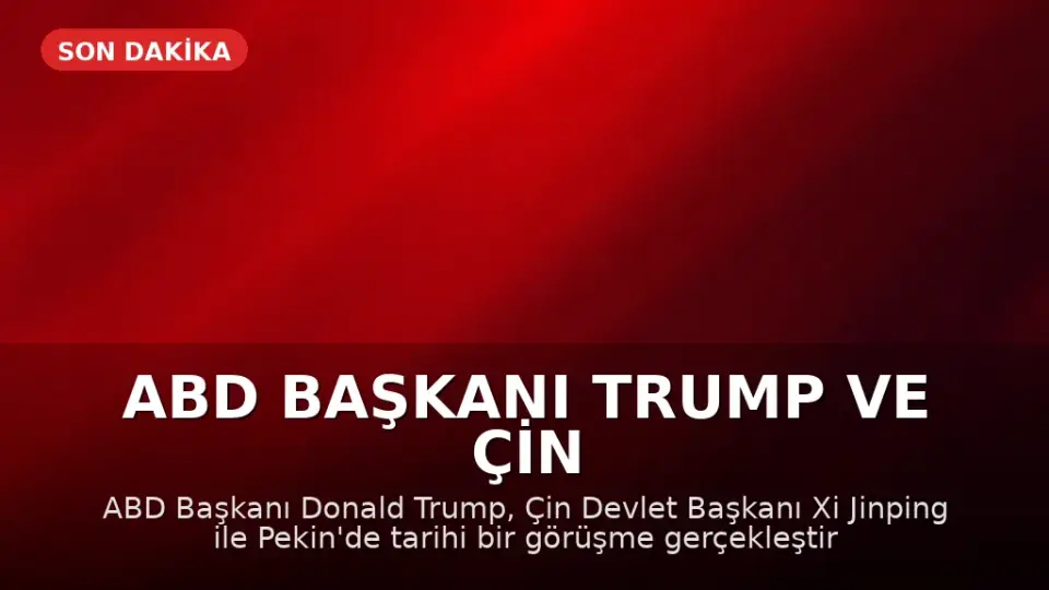 ABD Başkanı Trump ve Çin Devlet Başkanı Xi Jinping Tarihi Bir Görüşme Gerçekleştirdi