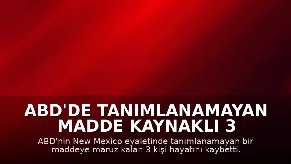 ABD'de Tanımlanamayan Madde Kaynaklı 3 Ölüm